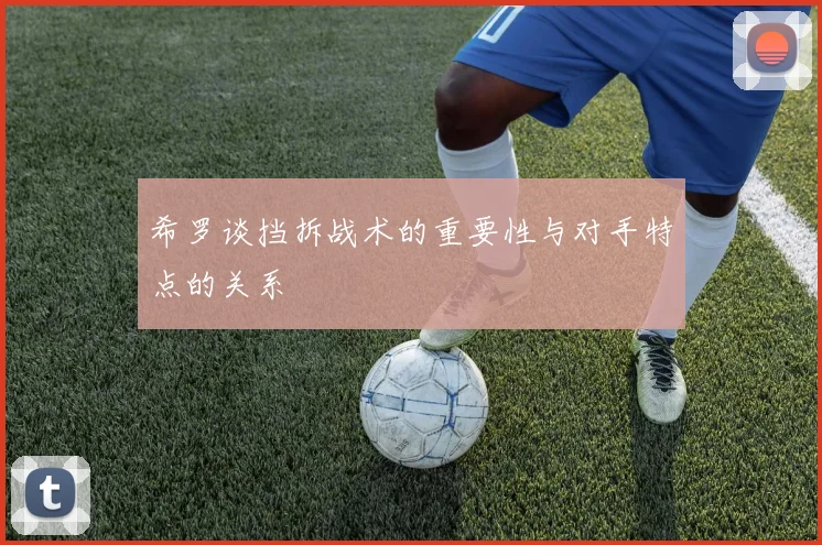 希罗谈挡拆战术的重要性与对手特点的关系