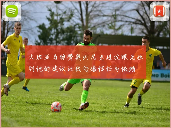文班亚马称赞奥利尼克进攻眼光独到他的建议让我倍感信任与依赖