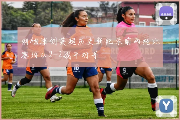 利物浦创英超历史新纪录前两轮比赛均以2-2战平对手